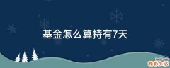 基金怎么算持有7天