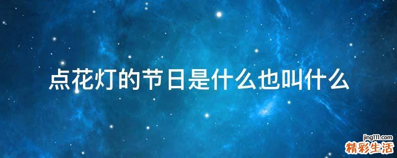 点花灯的节日是什么也叫什么