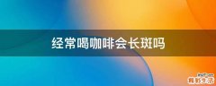 经常喝咖啡会长斑吗