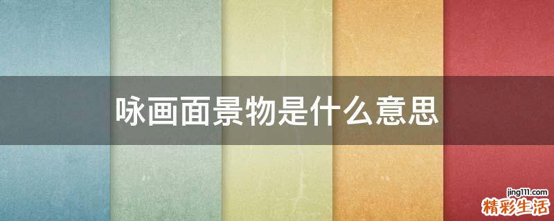 咏画面景物是什么意思