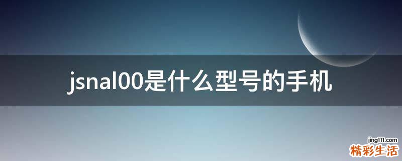 jsnal00是什么型号的手机