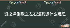 资之深则取之左右逢其源什么意思