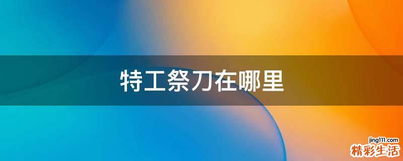 特工祭刀在哪里