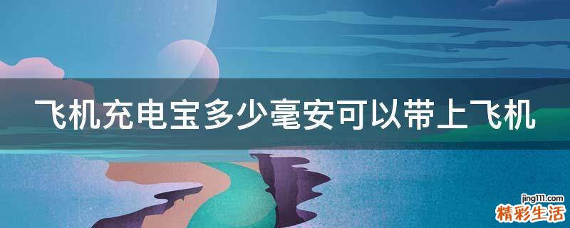 飞机充电宝多少毫安可以带上飞机