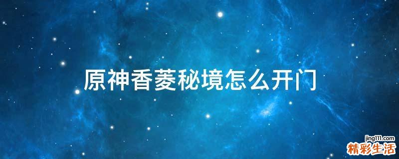 原神香菱秘境怎么开门