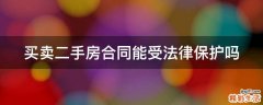 买卖二手房合同能受法律保护吗