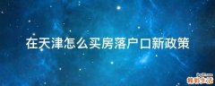 在天津怎么买房落户口新政策