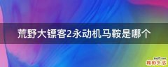 荒野大镖客2永动机马鞍是哪个