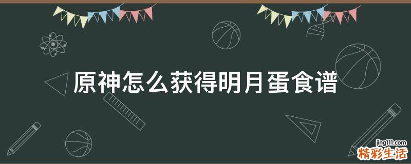 原神怎么获得明月蛋食谱