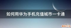 如何用华为手机充值城市一卡通