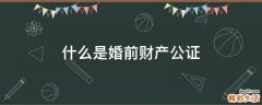 什么是婚前财产公证