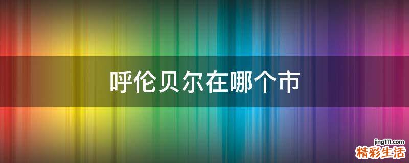 呼伦贝尔在哪个市