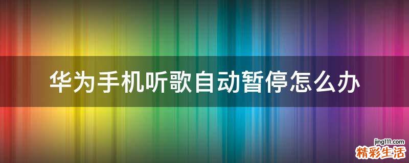 华为手机听歌自动暂停怎么办