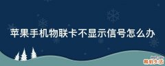 苹果手机物联卡不显示信号怎么办
