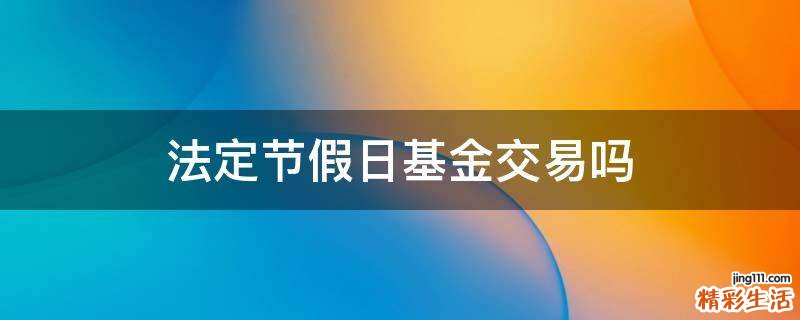 法定节假日基金交易吗