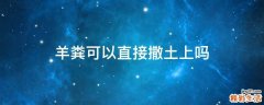 羊粪可以直接撒土上吗