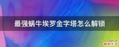 最强蜗牛埃罗金字塔怎么解锁