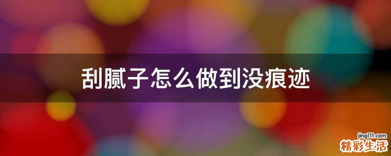 刮腻子怎么做到没痕迹