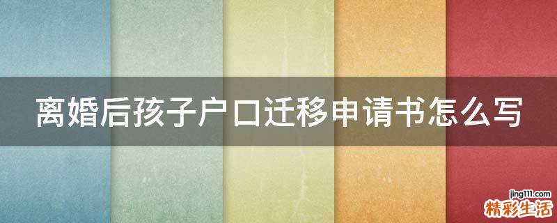离婚后孩子户口迁移申请书怎么写
