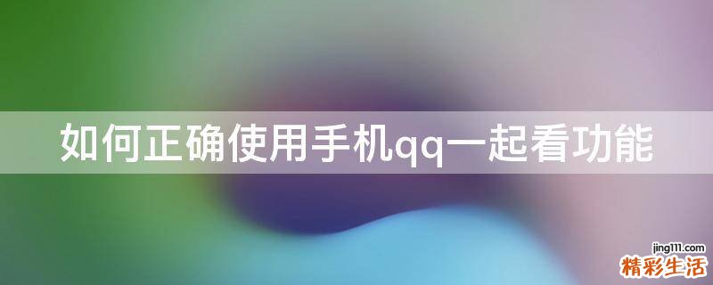 如何正确使用手机qq一起看功能