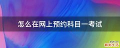 怎么在网上预约科目一考试