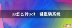 ps怎么转pdf一键重装系统