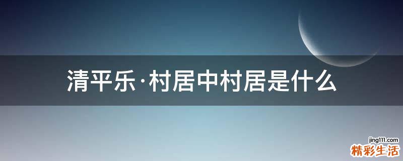 清平乐·村居中村居是什么