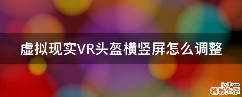 虚拟现实VR头盔横竖屏怎么调整