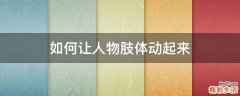如何让人物肢体动起来