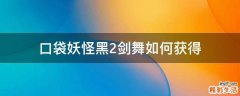口袋妖怪黑2剑舞如何获得