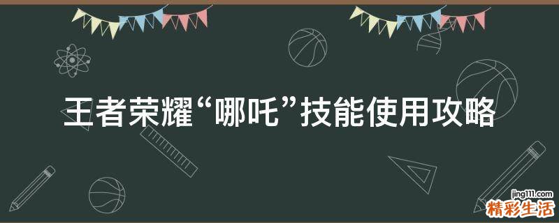 王者荣耀“哪吒”技能使用攻略