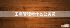 工商管理考什么公务员