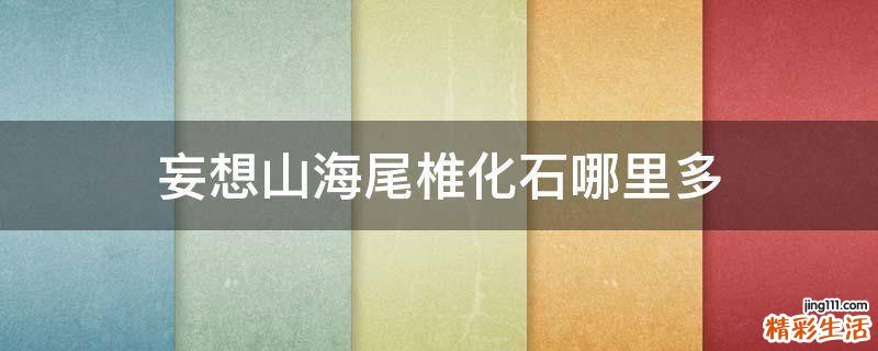 妄想山海尾椎化石哪里多