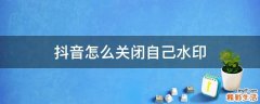 抖音怎么关闭自己水印