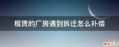 租赁的厂房遇到拆迁怎么补偿