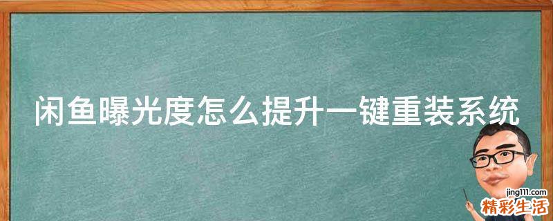 闲鱼曝光度怎么提升一键重装系统
