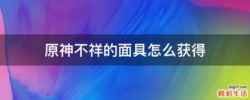 原神不祥的面具怎么获得