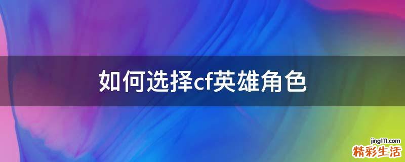 如何选择cf英雄角色
