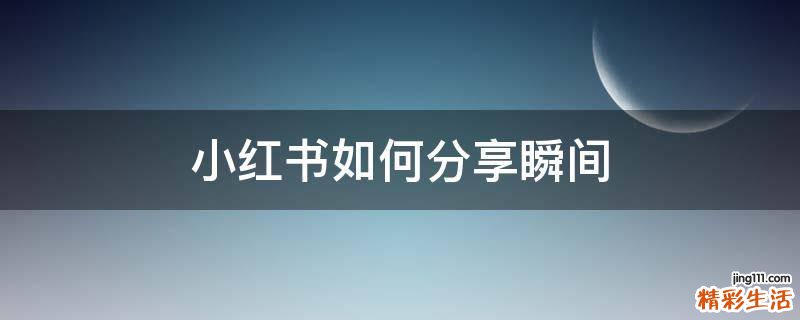 小红书如何分享瞬间