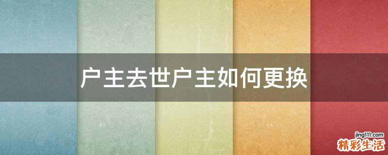 户主去世户主如何更换