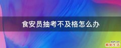 食安员抽考不及格怎么办