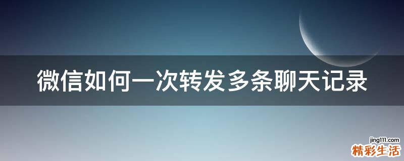 微信如何一次转发多条聊天记录