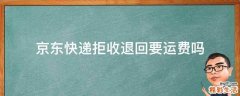 京东快递拒收退回要运费吗