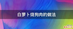 白萝卜烧狗肉的做法