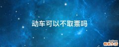 动车可以不取票吗