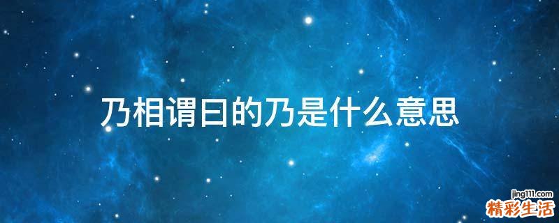 乃相谓曰的乃是什么意思