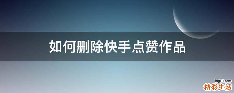 如何删除快手点赞作品