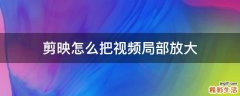 剪映怎么把视频局部放大