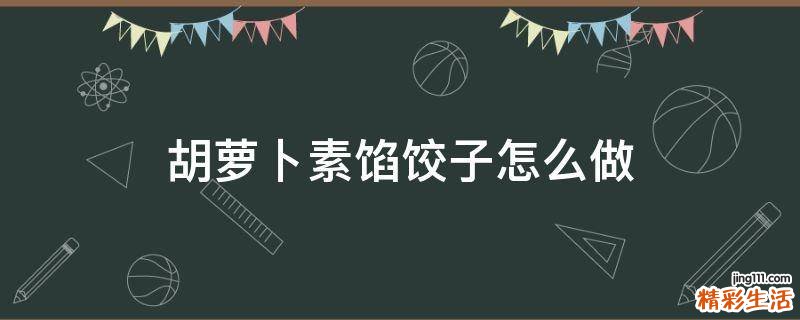 胡萝卜素馅饺子怎么做