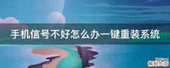 手机信号不好怎么办一键重装系统